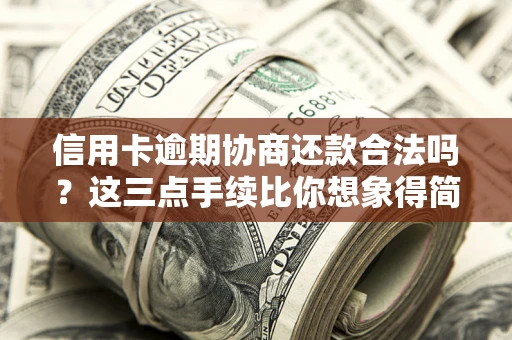 武汉信用卡逾期协商还款合法吗？这三点手续比你想象得简单