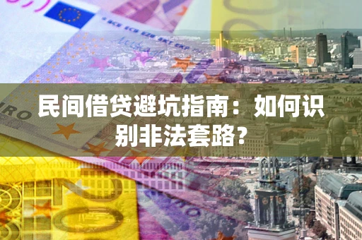 武汉民间借贷避坑指南：如何识别非法套路？