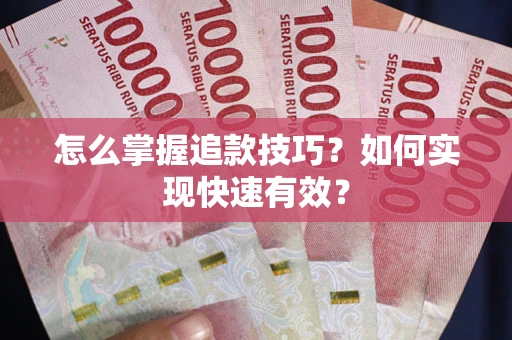武汉怎么掌握追款技巧？如何实现快速有效？