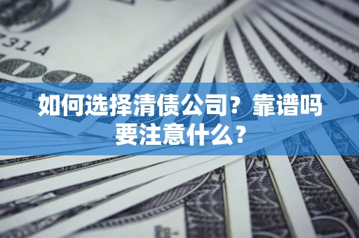 武汉如何选择清债公司？靠谱吗要注意什么？