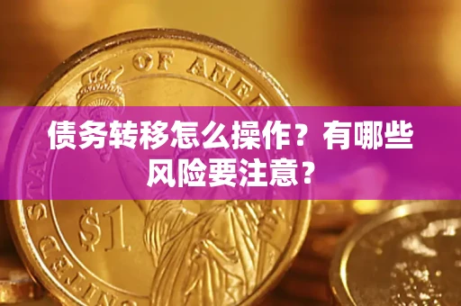 武汉债务转移怎么操作？有哪些风险要注意？