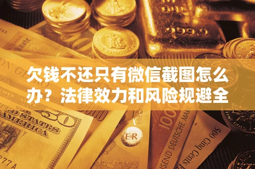 武汉欠钱不还只有微信截图怎么办？法律效力和风险规避全解析