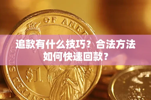 武汉追款有什么技巧？合法方法如何快速回款？