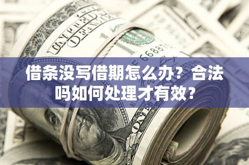 武汉借条没写借期怎么办？合法吗如何处理才有效？