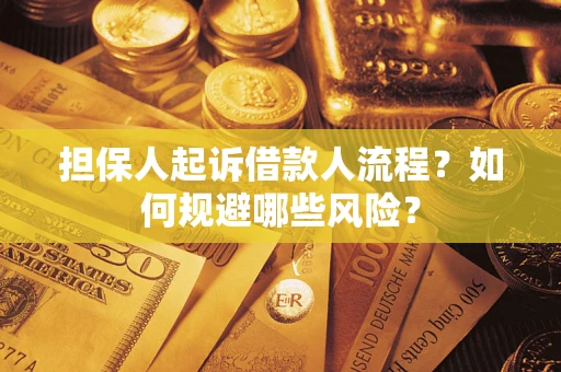 武汉担保人起诉借款人流程？如何规避哪些风险？