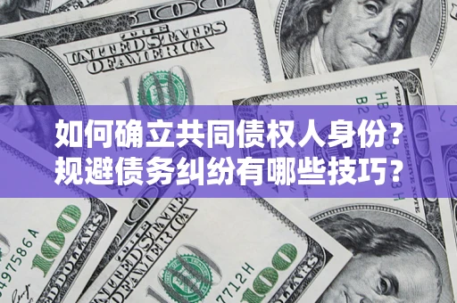 武汉如何确立共同债权人身份？规避债务纠纷有哪些技巧？