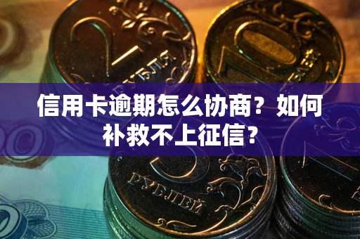 武汉信用卡逾期怎么协商？如何补救不上征信？