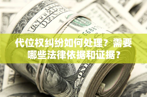 武汉代位权纠纷如何处理？需要哪些法律依据和证据？
