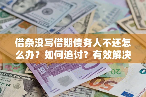 武汉借条没写借期债务人不还怎么办？如何追讨？有效解决方案！