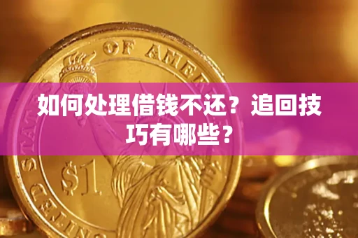 武汉如何处理借钱不还？追回技巧有哪些？