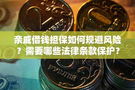 武汉亲戚借钱担保如何规避风险？需要哪些法律条款保护？