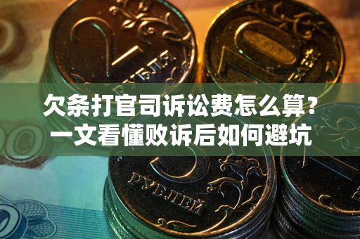 武汉欠条打官司诉讼费怎么算？一文看懂败诉后如何避坑