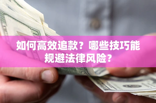 武汉如何高效追款？哪些技巧能规避法律风险？