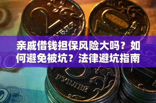 武汉亲戚借钱担保风险大吗？如何避免被坑？法律避坑指南