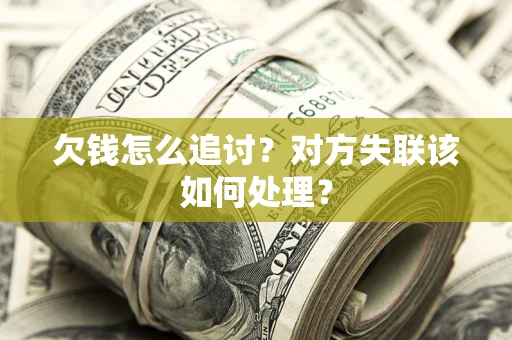 武汉欠钱怎么追讨？对方失联该如何处理？